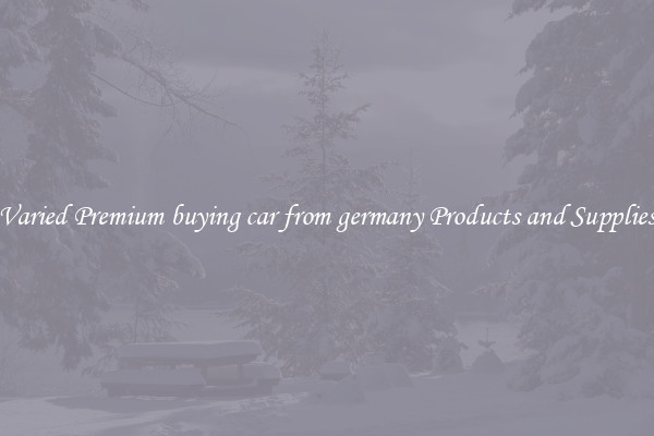 Varied Premium buying car from germany Products and Supplies