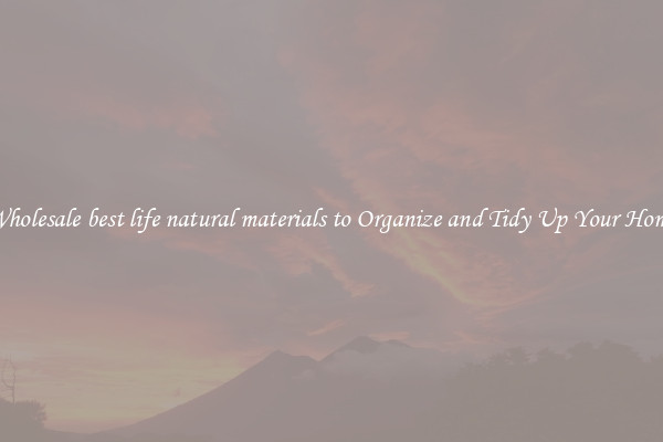 Wholesale best life natural materials to Organize and Tidy Up Your Home