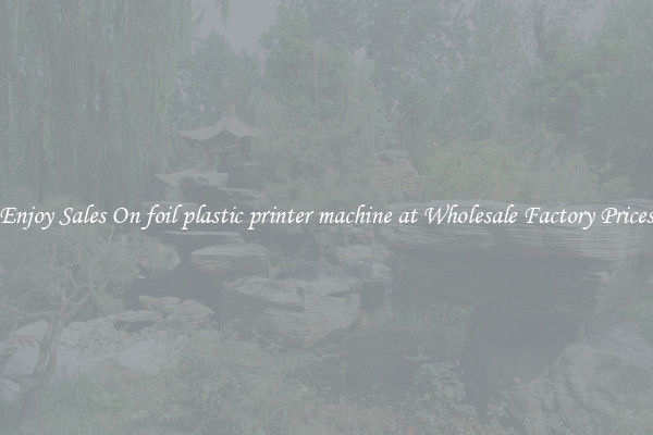 Enjoy Sales On foil plastic printer machine at Wholesale Factory Prices