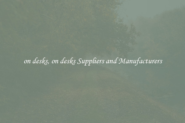 on desks, on desks Suppliers and Manufacturers