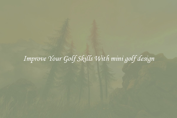 Improve Your Golf Skills With mini golf design