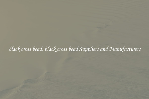 black cross bead, black cross bead Suppliers and Manufacturers