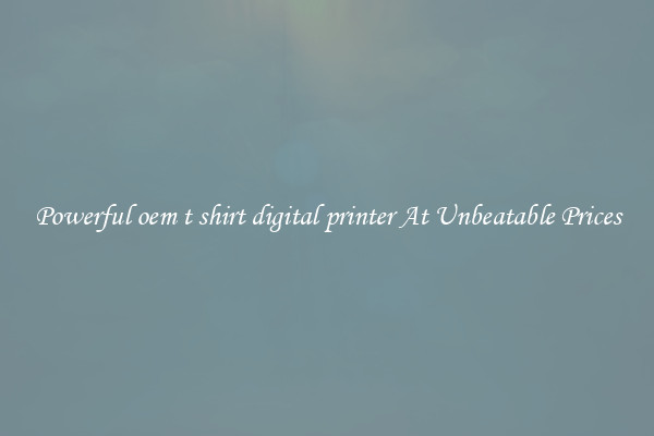 Powerful oem t shirt digital printer At Unbeatable Prices