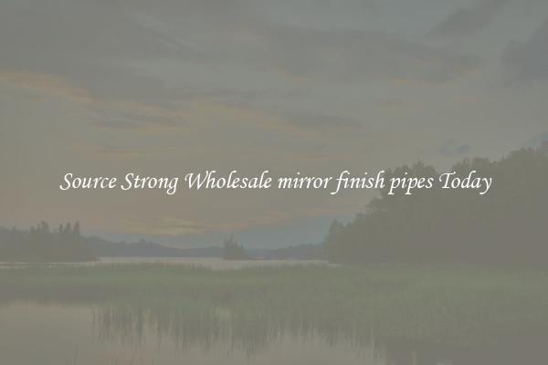 Source Strong Wholesale mirror finish pipes Today