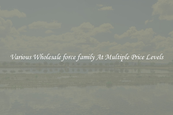 Various Wholesale force family At Multiple Price Levels