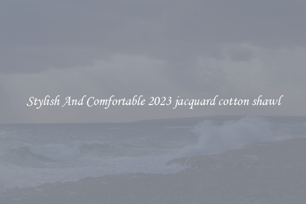 Stylish And Comfortable 2023 jacquard cotton shawl