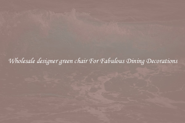Wholesale designer green chair For Fabulous Dining Decorations