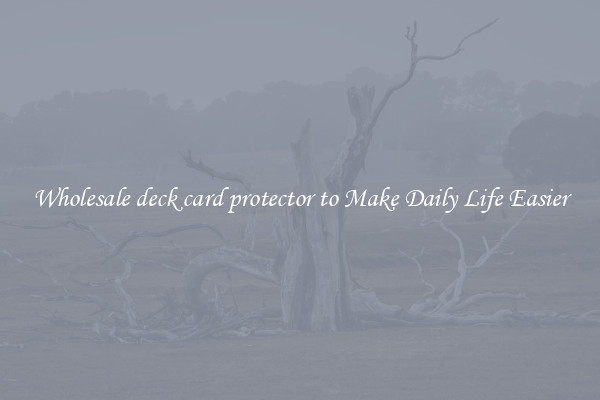 Wholesale deck card protector to Make Daily Life Easier