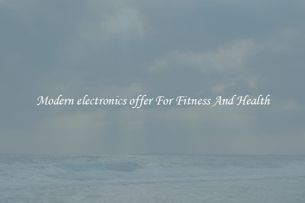 Modern electronics offer For Fitness And Health