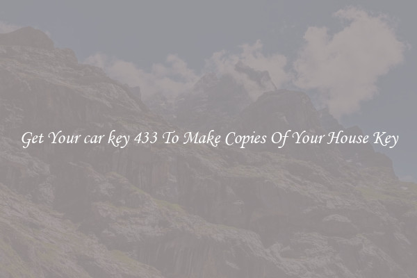 Get Your car key 433 To Make Copies Of Your House Key