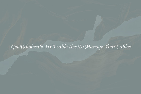 Get Wholesale 3x60 cable ties To Manage Your Cables