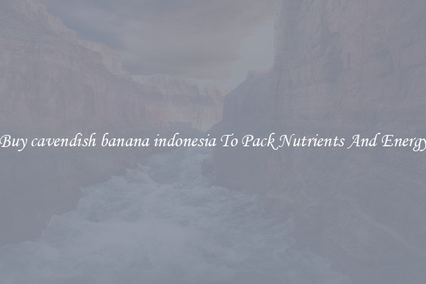 Buy cavendish banana indonesia To Pack Nutrients And Energy
