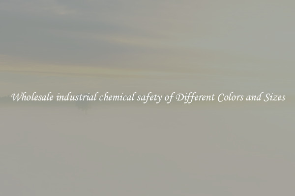 Wholesale industrial chemical safety of Different Colors and Sizes