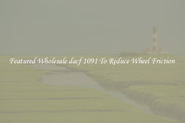 Featured Wholesale dacf 1091 To Reduce Wheel Friction 