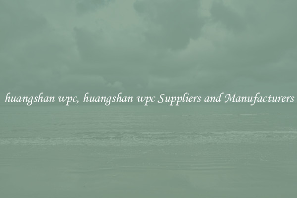 huangshan wpc, huangshan wpc Suppliers and Manufacturers