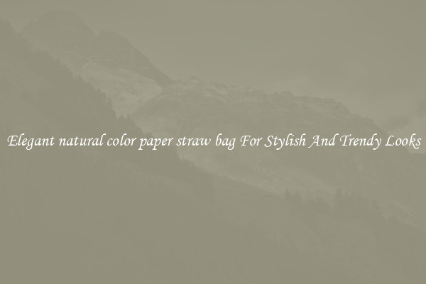 Elegant natural color paper straw bag For Stylish And Trendy Looks