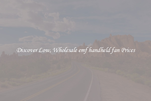 Discover Low, Wholesale emf handheld fan Prices