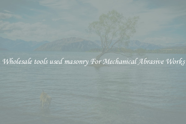 Wholesale tools used masonry For Mechanical Abrasive Works