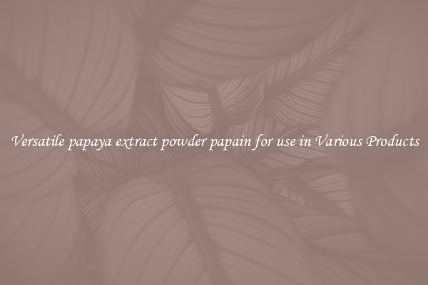 Versatile papaya extract powder papain for use in Various Products