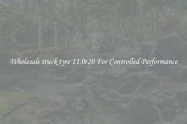 Wholesale truck tyre 11.0r20 For Controlled Performance