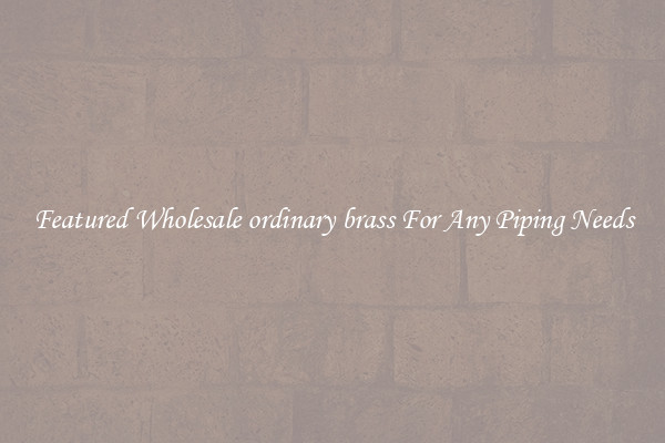 Featured Wholesale ordinary brass For Any Piping Needs