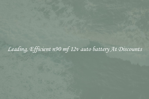 Leading, Efficient n90 mf 12v auto battery At Discounts