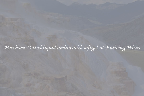 Purchase Vetted liquid amino acid softgel at Enticing Prices