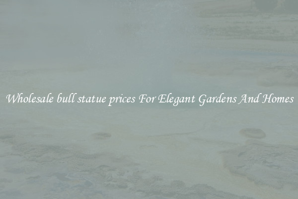 Wholesale bull statue prices For Elegant Gardens And Homes