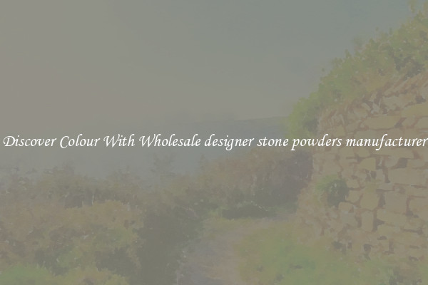Discover Colour With Wholesale designer stone powders manufacturer