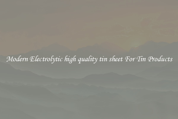 Modern Electrolytic high quality tin sheet For Tin Products