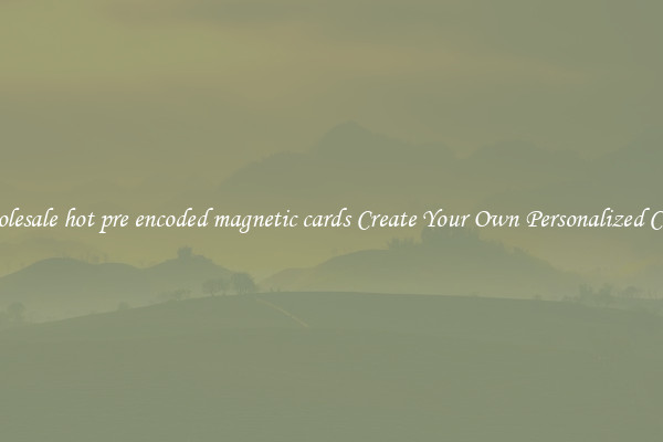 Wholesale hot pre encoded magnetic cards Create Your Own Personalized Cards