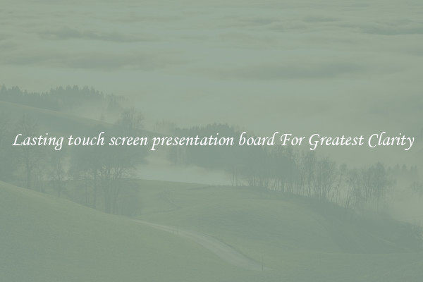 Lasting touch screen presentation board For Greatest Clarity