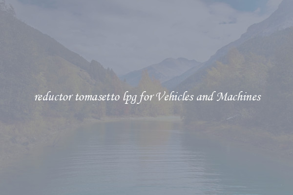 reductor tomasetto lpg for Vehicles and Machines