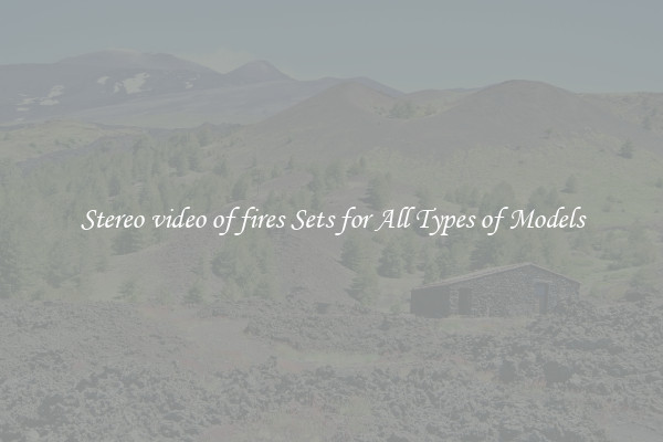 Stereo video of fires Sets for All Types of Models
