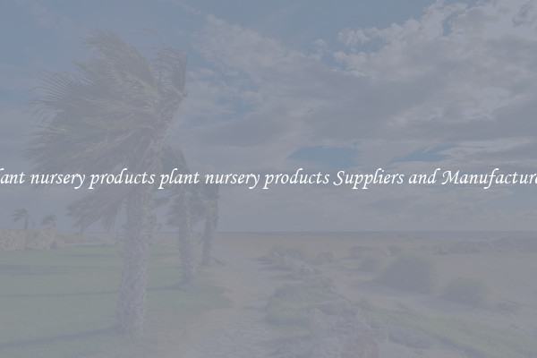 plant nursery products plant nursery products Suppliers and Manufacturers