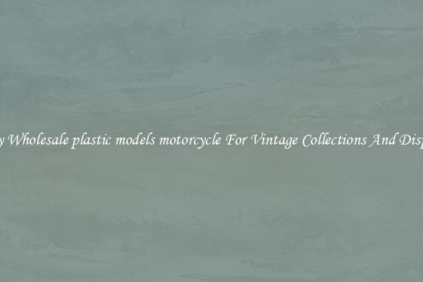 Buy Wholesale plastic models motorcycle For Vintage Collections And Display