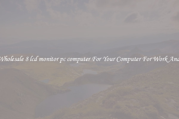 Crisp Wholesale 8 lcd monitor pc computer For Your Computer For Work And Home