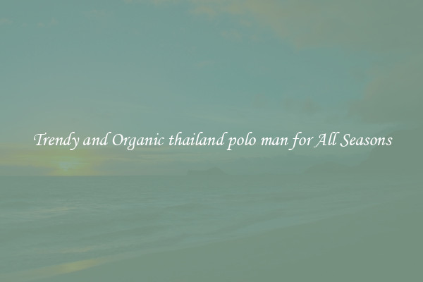 Trendy and Organic thailand polo man for All Seasons