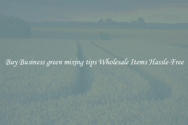 Buy Business green mixing tips Wholesale Items Hassle-Free