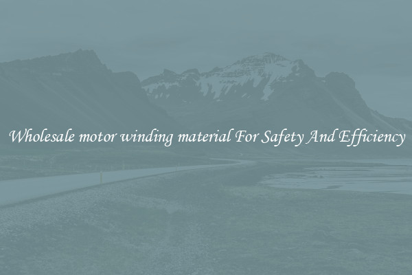 Wholesale motor winding material For Safety And Efficiency