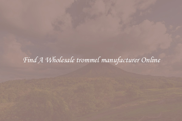 Find A Wholesale trommel manufacturer Online