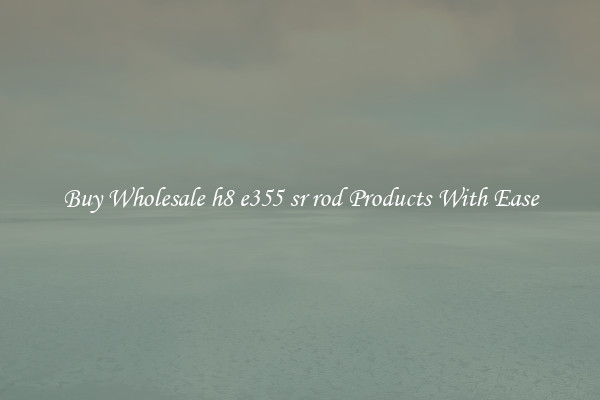 Buy Wholesale h8 e355 sr rod Products With Ease