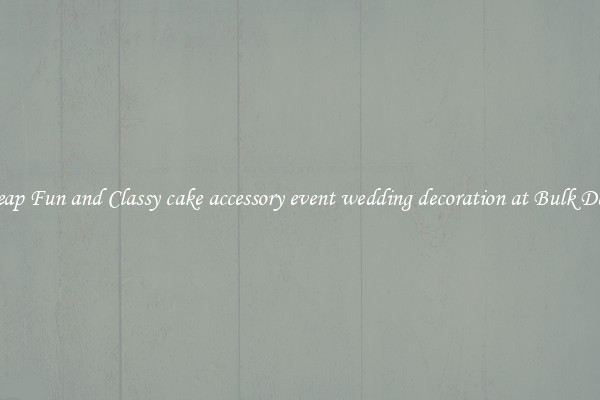 Cheap Fun and Classy cake accessory event wedding decoration at Bulk Deals