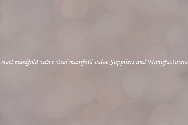 steel manifold valve steel manifold valve Suppliers and Manufacturers