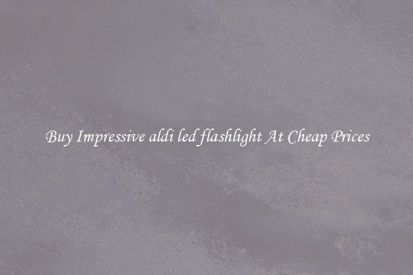 Buy Impressive aldi led flashlight At Cheap Prices