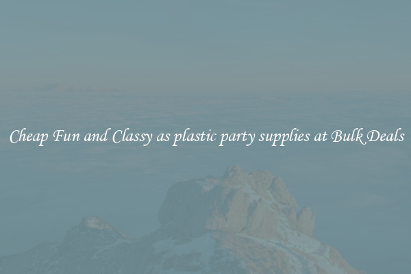 Cheap Fun and Classy as plastic party supplies at Bulk Deals