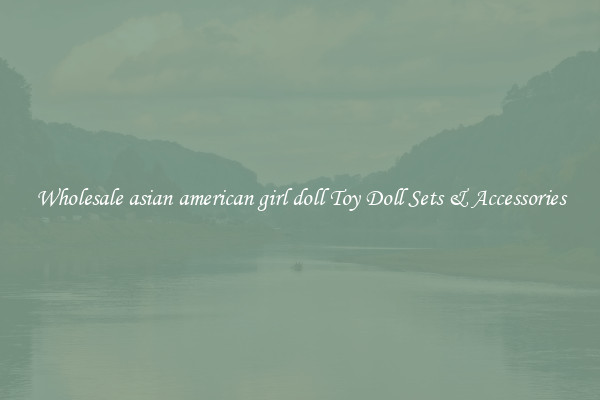 Wholesale asian american girl doll Toy Doll Sets & Accessories