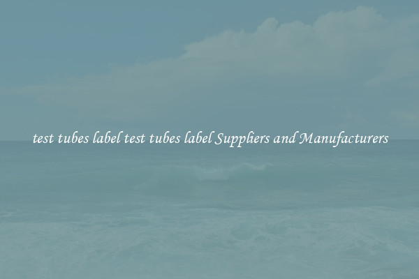 test tubes label test tubes label Suppliers and Manufacturers