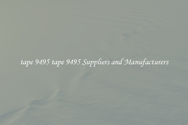 tape 9495 tape 9495 Suppliers and Manufacturers