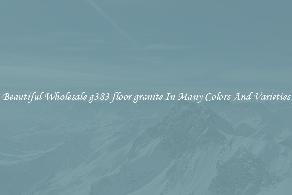 Beautiful Wholesale g383 floor granite In Many Colors And Varieties